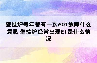 壁挂炉每年都有一次e01故障什么意思 壁挂炉经常出现E1是什么情况